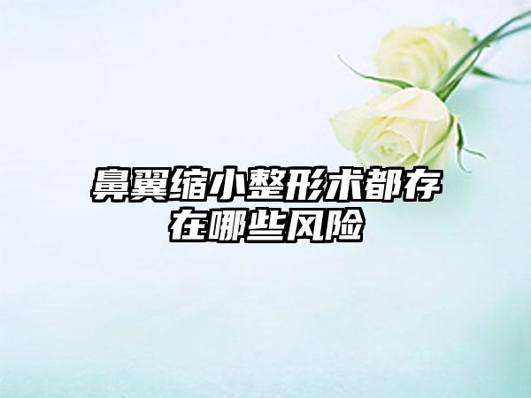 鼻翼缩小整形术都存在哪些风险