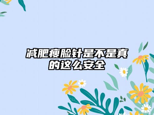 减肥瘦脸针是不是真的这么安全