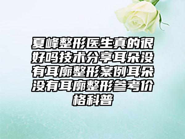 夏峰整形医生真的很好吗技术分享耳朵没有耳廓整形案例耳朵没有耳廓整形参考价格科普