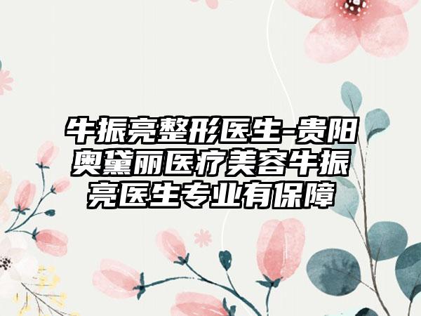 牛振亮整形医生-贵阳奥黛丽医疗美容牛振亮医生专业有保障