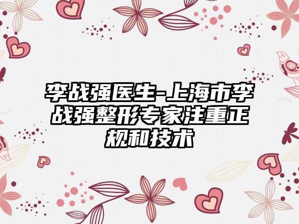 李战强医生-上海市李战强整形专家注重正规和技术