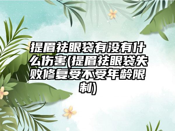 提眉祛眼袋有没有什么伤害(提眉祛眼袋失败修复受不受年龄限制)