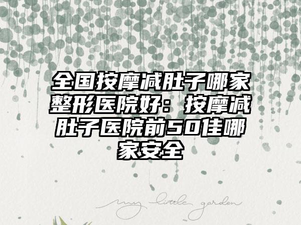 全国按摩减肚子哪家整形医院好：按摩减肚子医院前50佳哪家安全