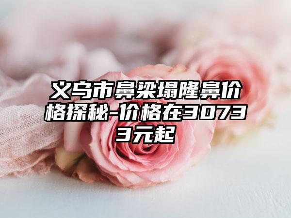 义乌市鼻梁塌隆鼻价格探秘-价格在30733元起