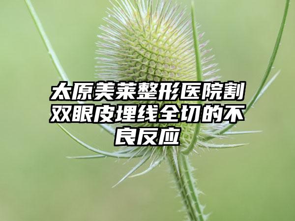 太原美莱整形医院割双眼皮埋线全切的不良反应