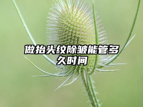 做抬头纹除皱能管多久时间
