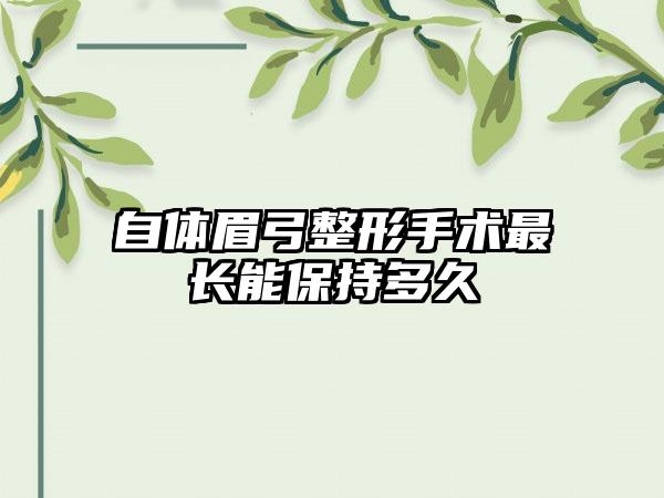 自体眉弓整形手术最长能保持多久