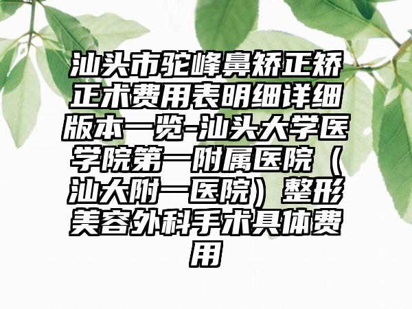 汕头市驼峰鼻矫正矫正术费用表明细详细版本一览-汕头大学医学院第一附属医院（汕大附一医院）整形美容外科手术具体费用