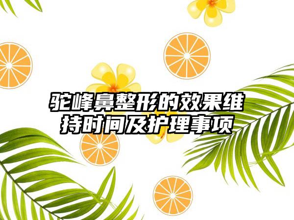 驼峰鼻整形的效果维持时间及护理事项