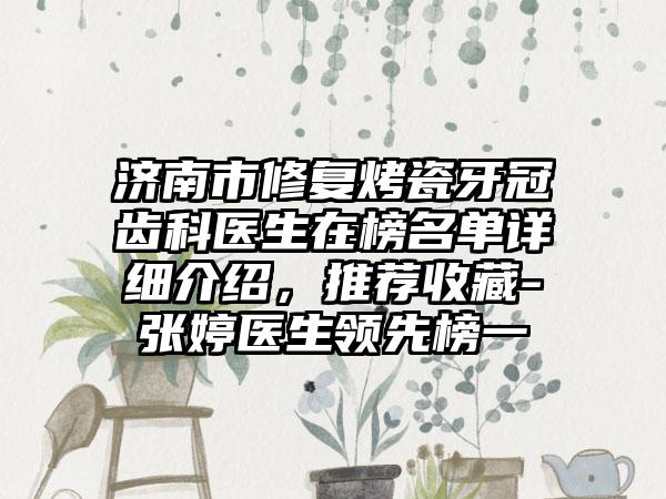 济南市修复烤瓷牙冠齿科医生在榜名单详细介绍，推荐收藏-张婷医生领先榜一