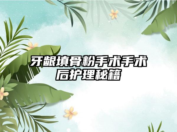牙龈填骨粉手术手术后护理秘籍