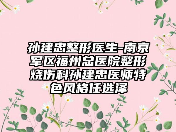 孙建忠整形医生-南京军区福州总医院整形烧伤科孙建忠医师特色风格任选泽