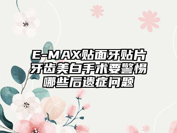 E-MAX贴面牙贴片牙齿美白手术要警惕哪些后遗症问题