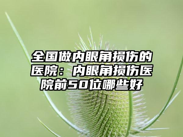 全国做内眼角损伤的医院：内眼角损伤医院前50位哪些好