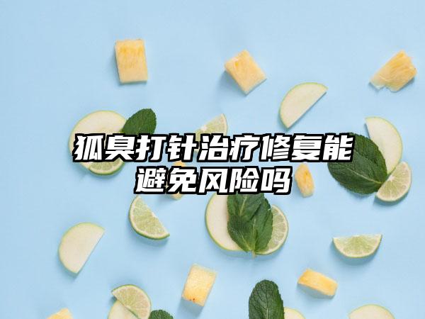 狐臭打针治疗修复能避免风险吗