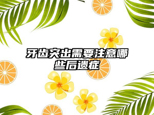 牙齿突出需要注意哪些后遗症