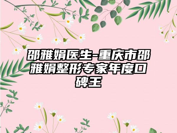邵雅娟医生-重庆市邵雅娟整形专家年度口碑王