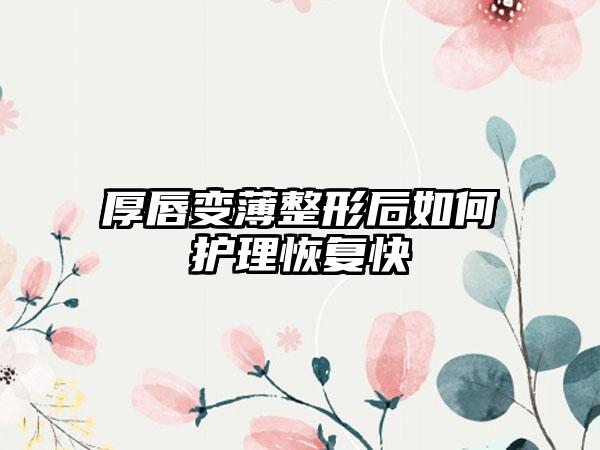 厚唇变薄整形后如何护理恢复快