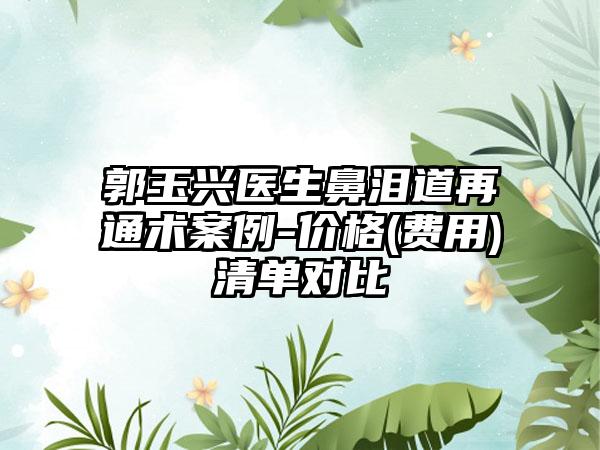 郭玉兴医生鼻泪道再通术案例-价格(费用)清单对比