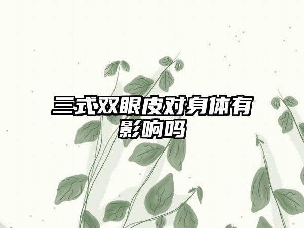 三式双眼皮对身体有影响吗