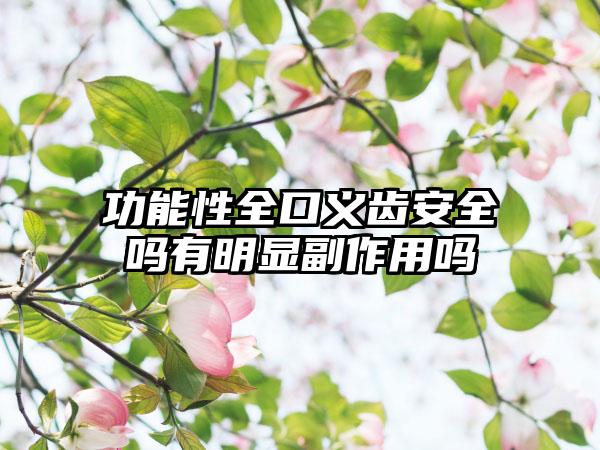 功能性全口义齿安全吗有明显副作用吗