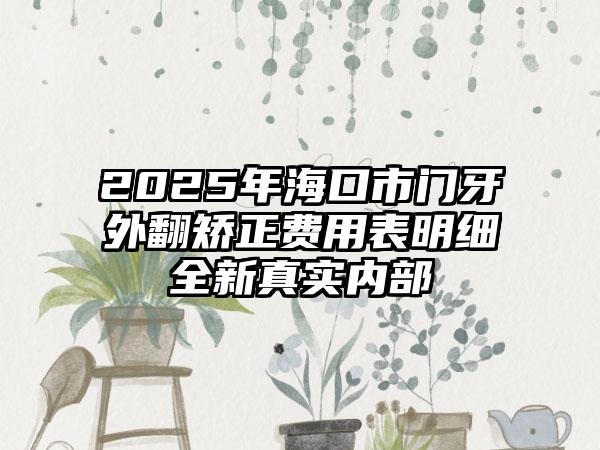 2025年海口市门牙外翻矫正费用表明细全新真实内部