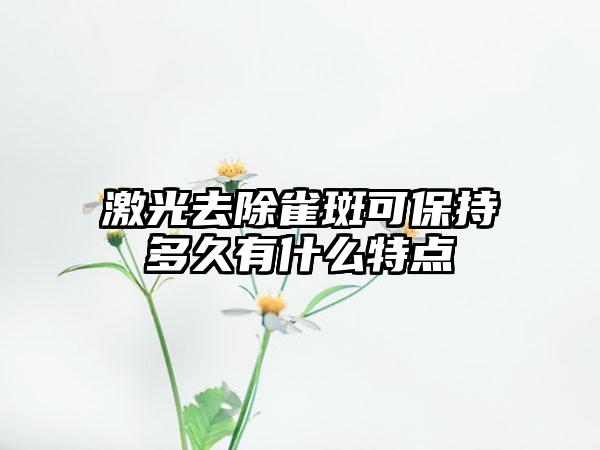 激光去除雀斑可保持多久有什么特点
