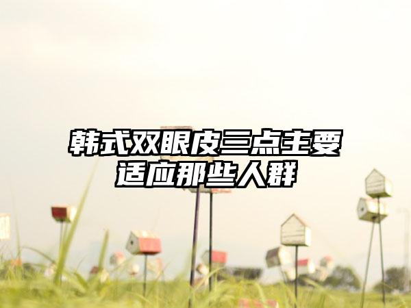 韩式双眼皮三点主要适应那些人群