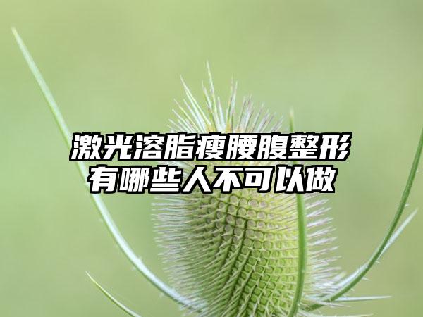 激光溶脂瘦腰腹整形有哪些人不可以做