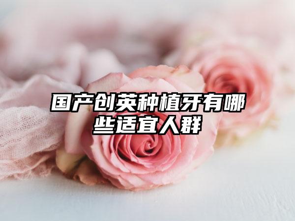 国产创英种植牙有哪些适宜人群