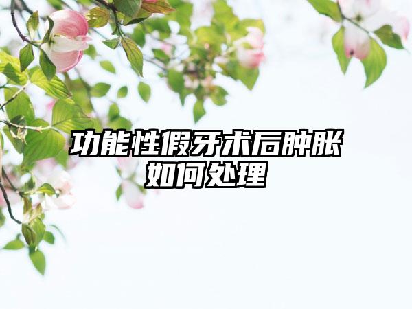 功能性假牙术后肿胀如何处理