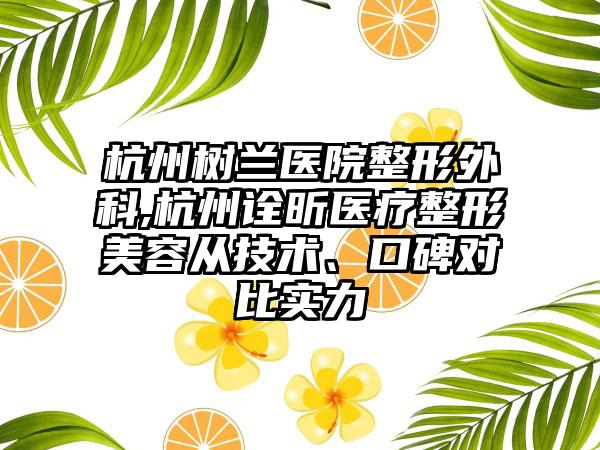 杭州树兰医院整形外科,杭州诠昕医疗整形美容从技术、口碑对比实力