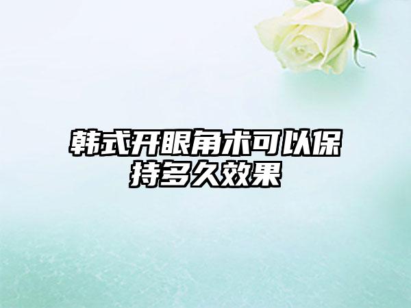 韩式开眼角术可以保持多久效果