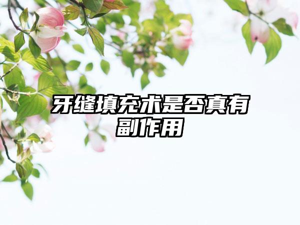牙缝填充术是否真有副作用