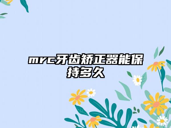 mrc牙齿矫正器能保持多久