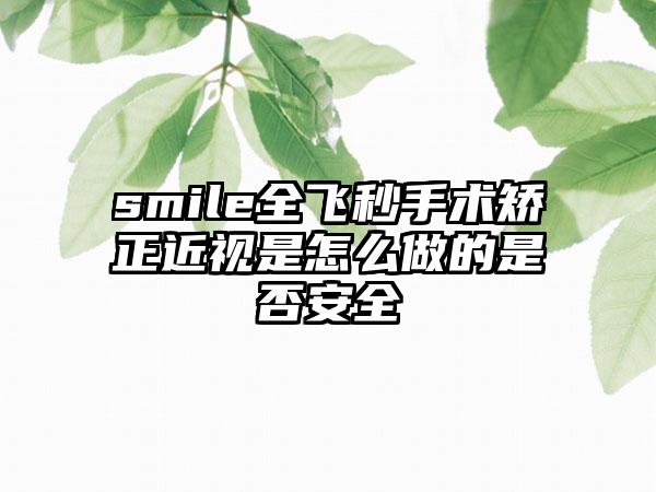 smile全飞秒手术矫正近视是怎么做的是否安全