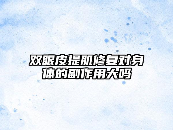 双眼皮提肌修复对身体的副作用大吗