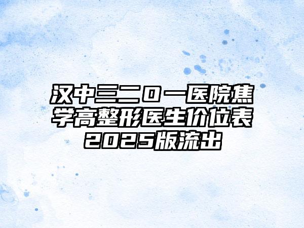 汉中三二Ｏ一医院焦学高整形医生价位表2025版流出