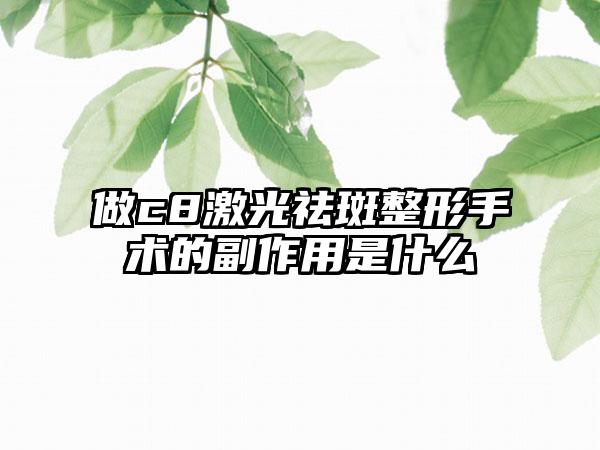 做c8激光祛斑整形手术的副作用是什么