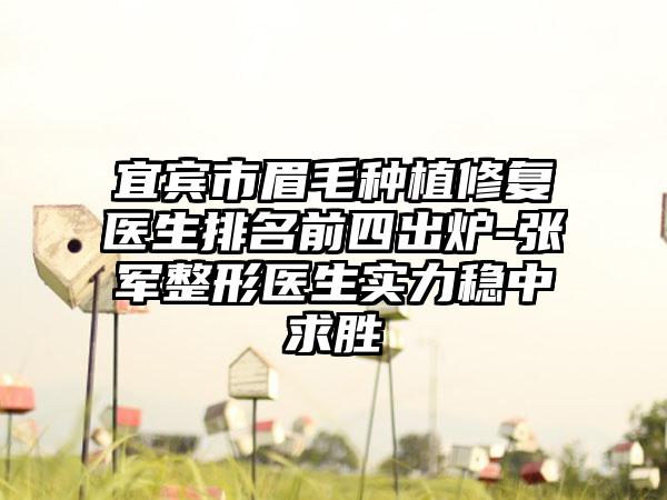宜宾市眉毛种植修复医生排名前四出炉-张军整形医生实力稳中求胜