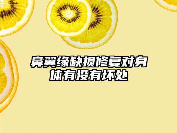 鼻翼缘缺损修复对身体有没有坏处