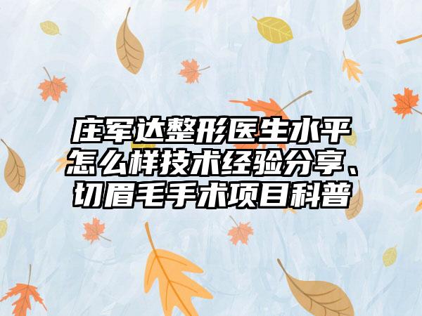 庄军达整形医生水平怎么样技术经验分享、切眉毛手术项目科普