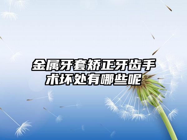 金属牙套矫正牙齿手术坏处有哪些呢