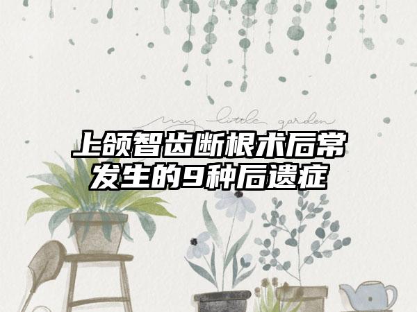上颌智齿断根术后常发生的9种后遗症
