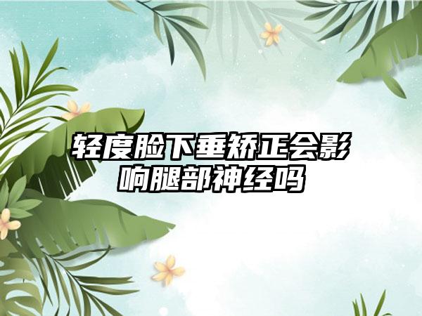 轻度脸下垂矫正会影响腿部神经吗