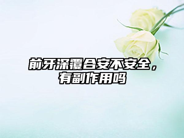前牙深覆合安不安全，有副作用吗