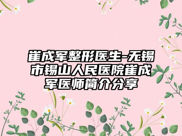 崔成军整形医生-无锡市锡山人民医院崔成军医师简介分享