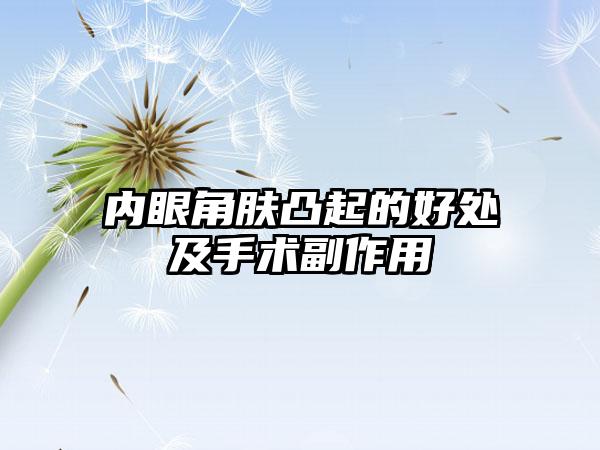 内眼角肤凸起的好处及手术副作用