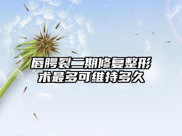唇腭裂二期修复整形术最多可维持多久