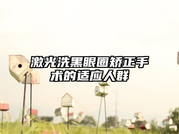 激光洗黑眼圈矫正手术的适应人群